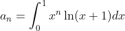 a_n=\int_{0}^{1} x^{n} \ln(x+1)dx